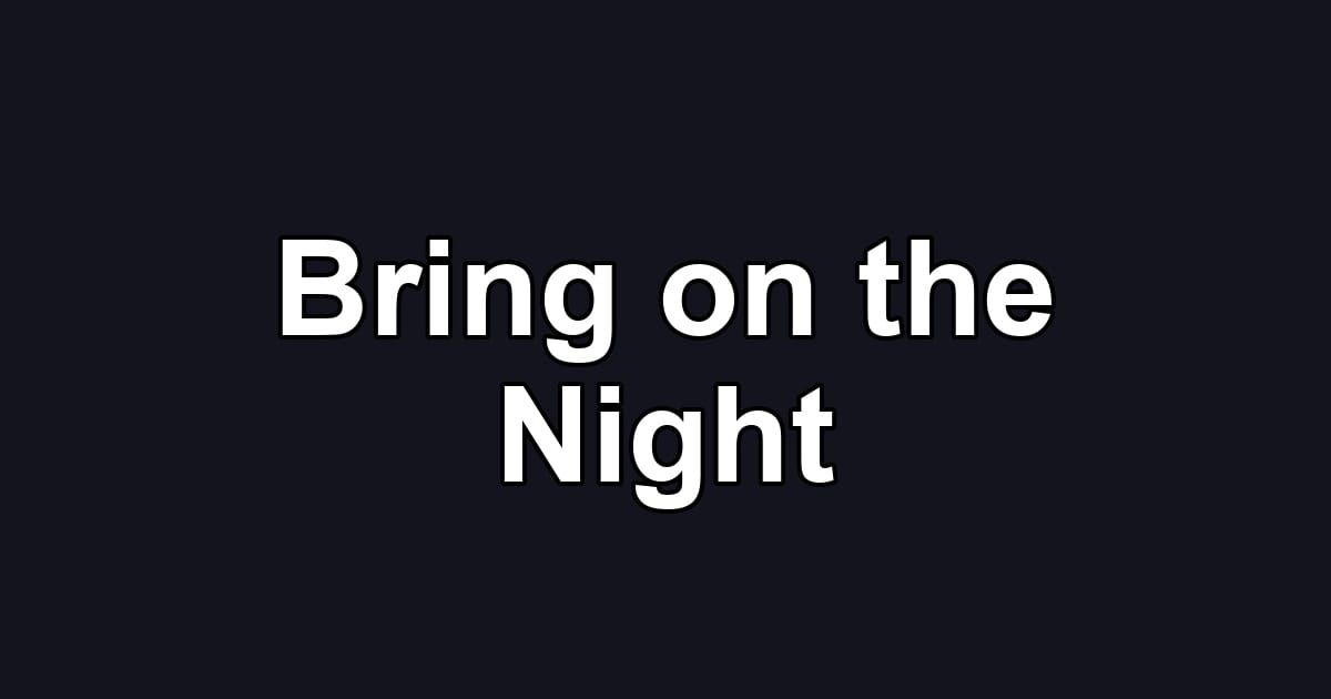 Bring on the Night
