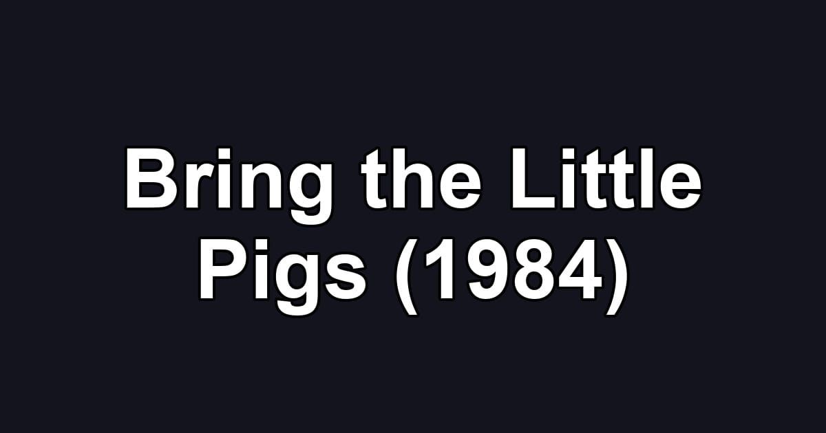 Bring the Little Pigs (1984)