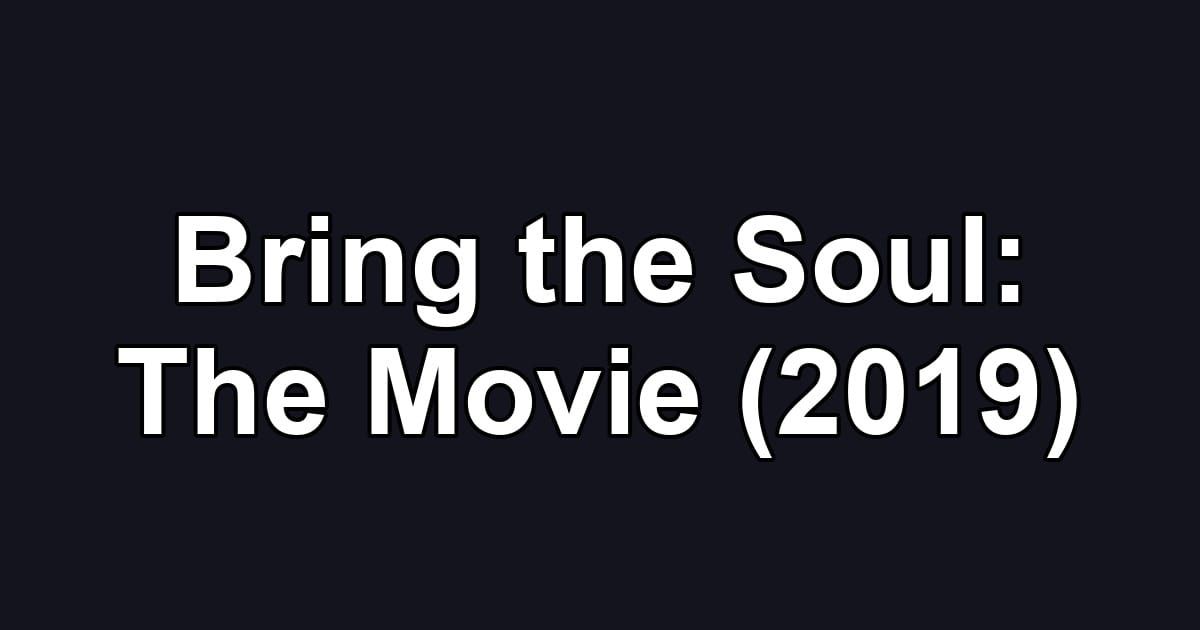 Bring the Soul: The Movie (2019)