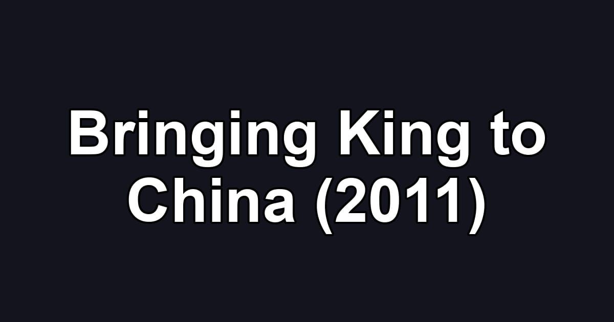 Bringing King to China (2011)