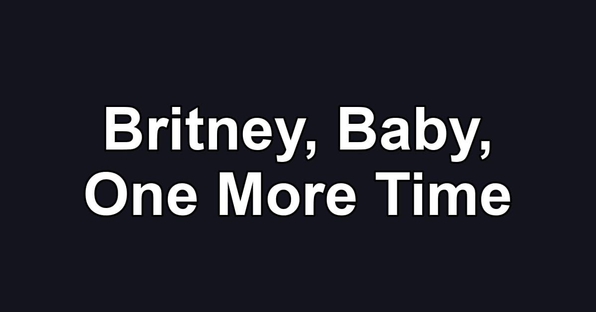 Britney, Baby, One More Time