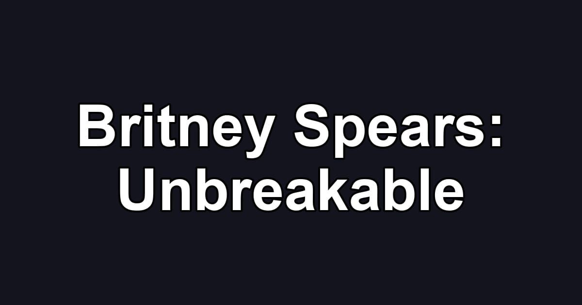 Britney Spears: Unbreakable