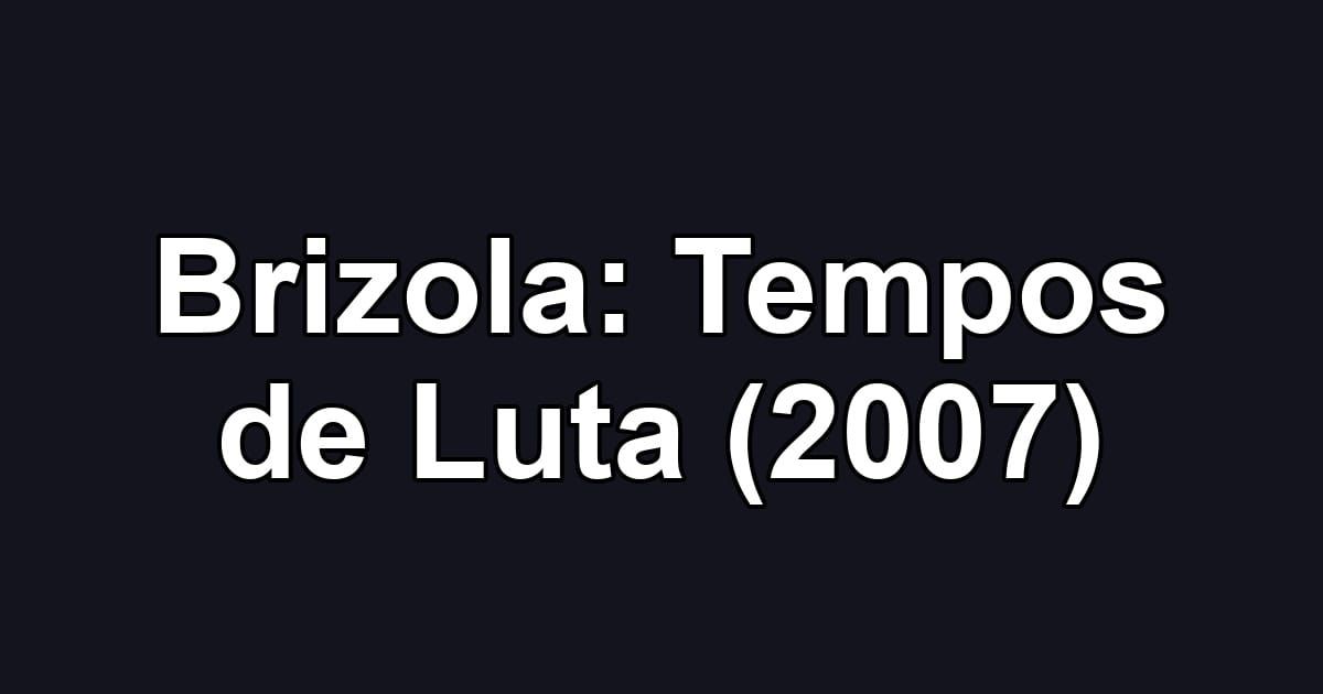 Brizola: Tempos de Luta (2007)