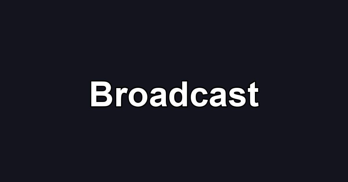 Broadcast
