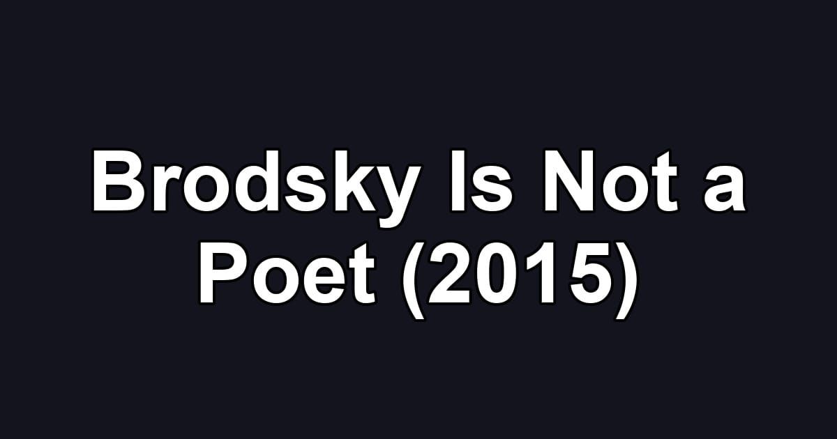 Brodsky Is Not a Poet (2015)