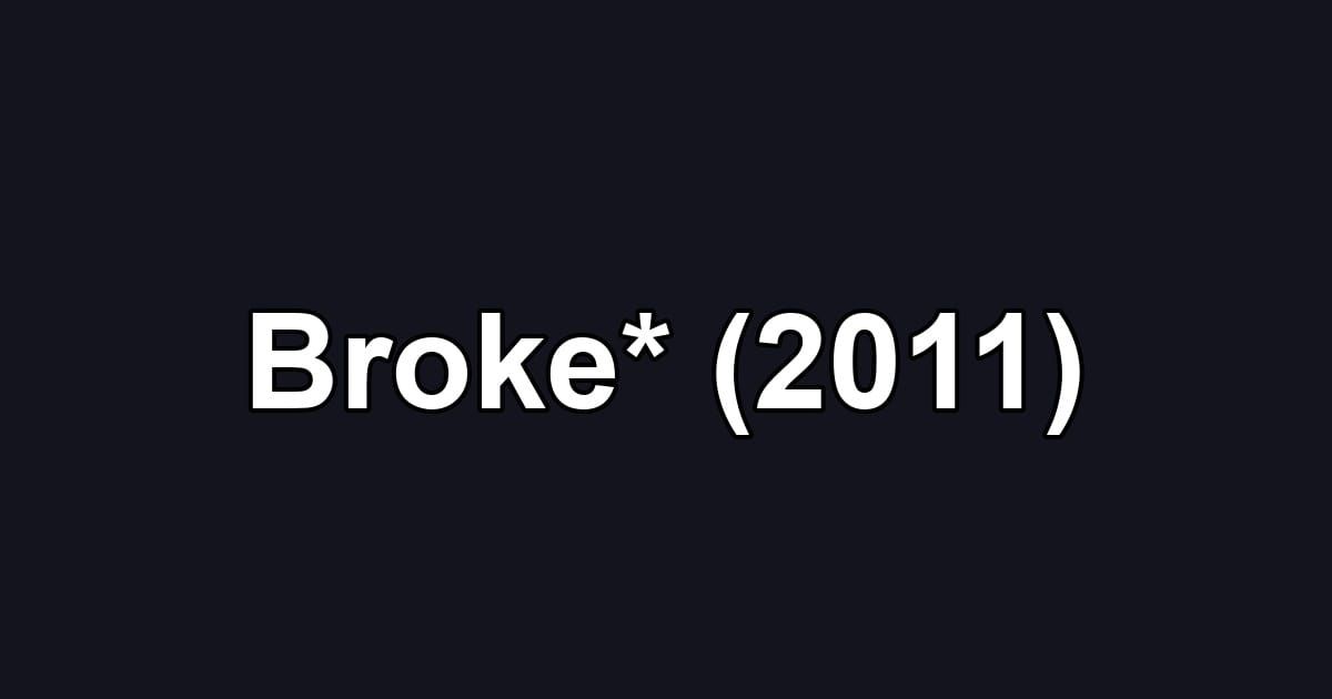 Broke* (2011)