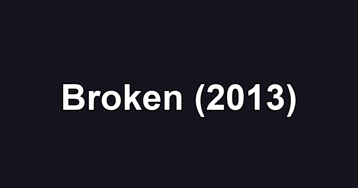 Broken (2013)