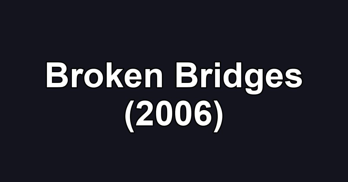 Broken Bridges (2006)