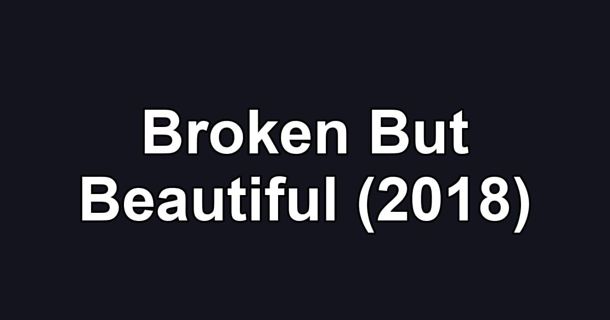 Broken But Beautiful (2018)