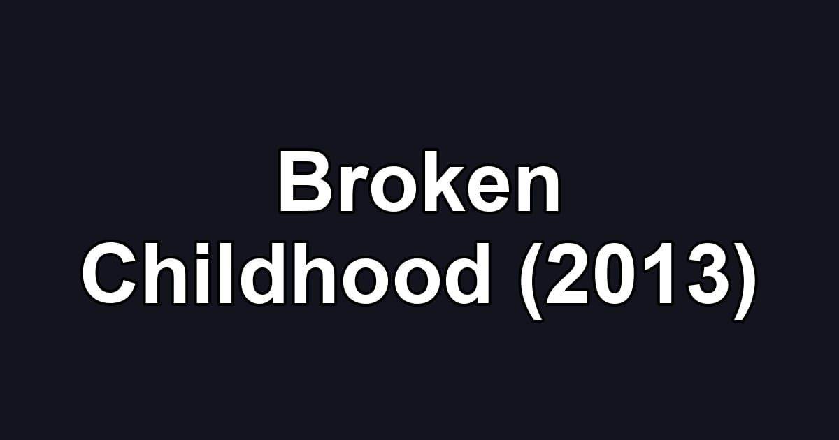 Broken Childhood (2013)