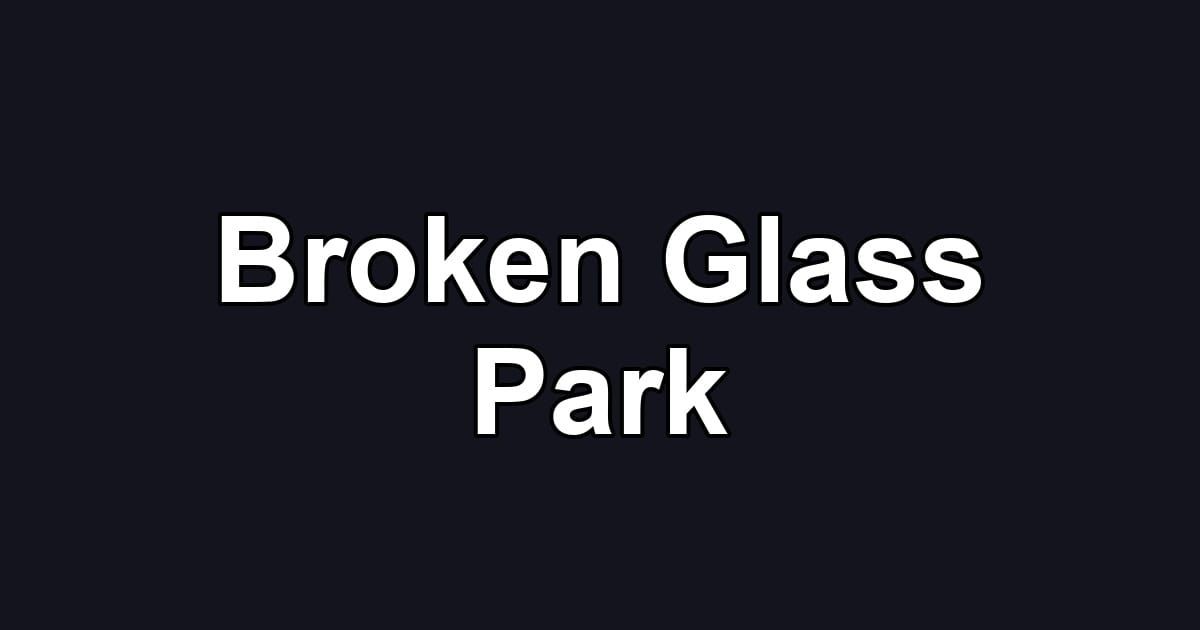 Broken Glass Park