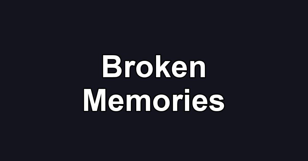 Broken Memories