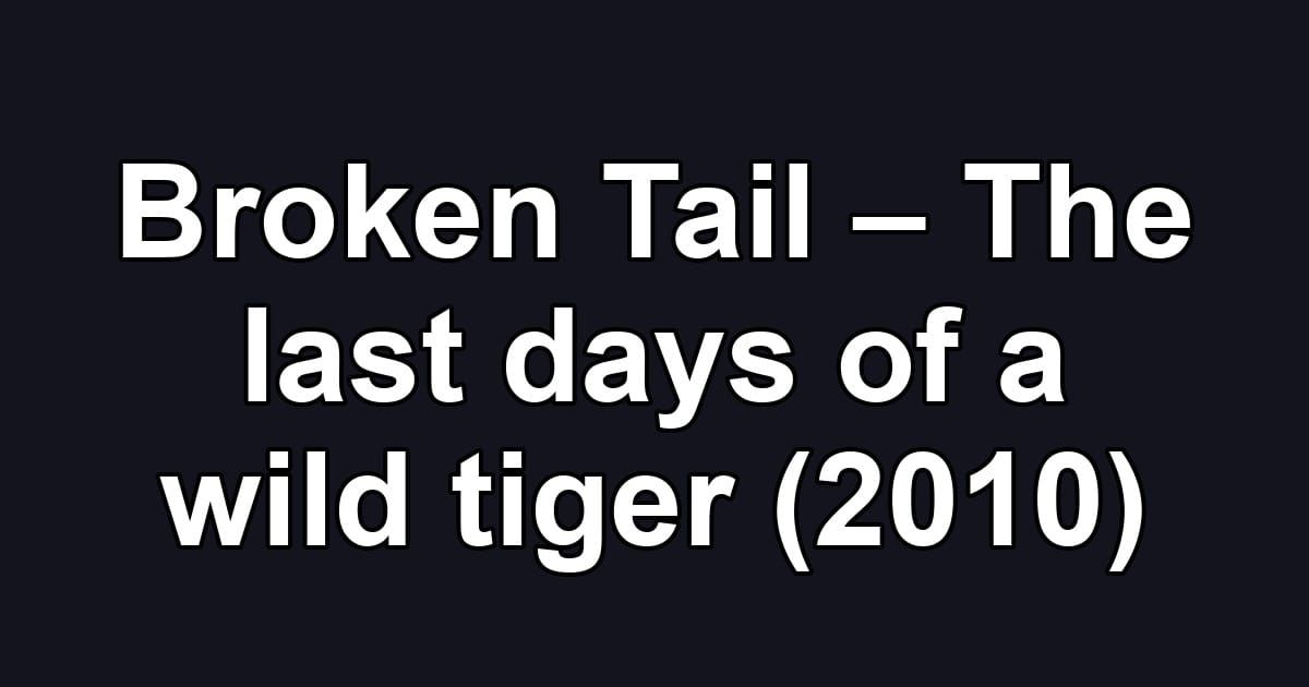 Broken Tail – The last days of a wild tiger (2010)