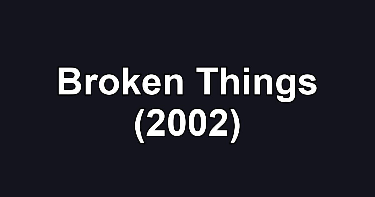 Broken Things (2002)