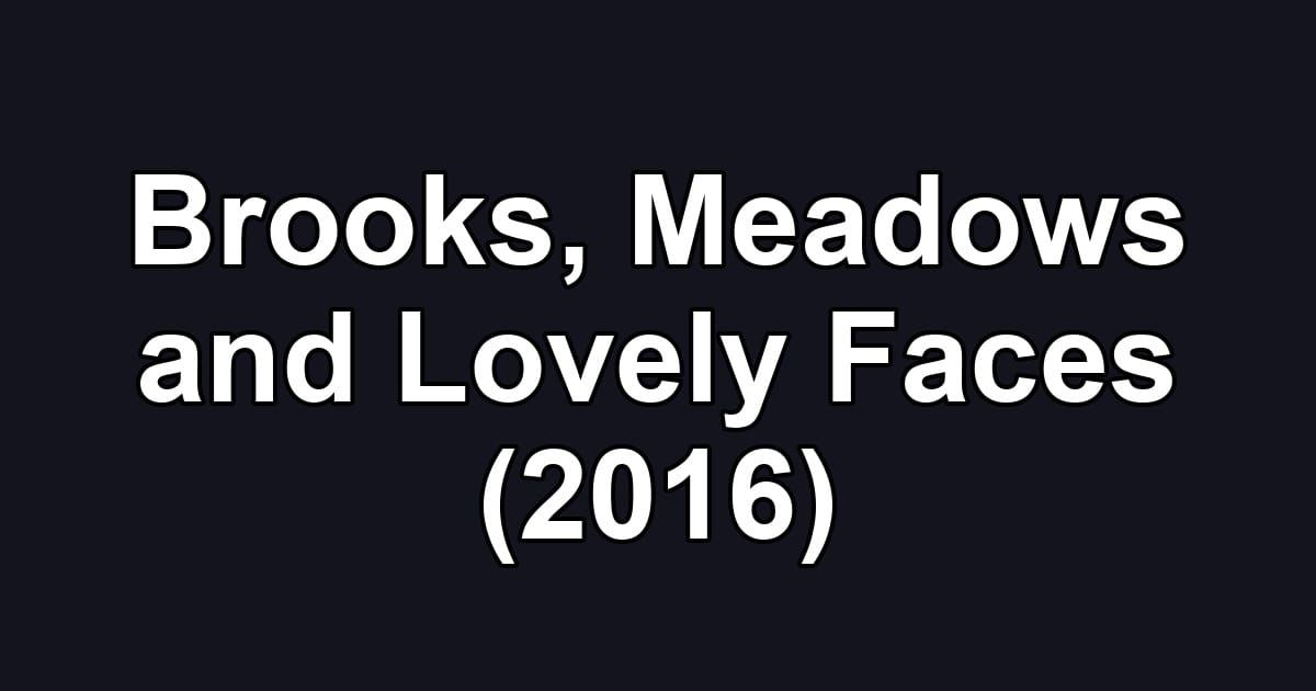 Brooks, Meadows and Lovely Faces (2016)