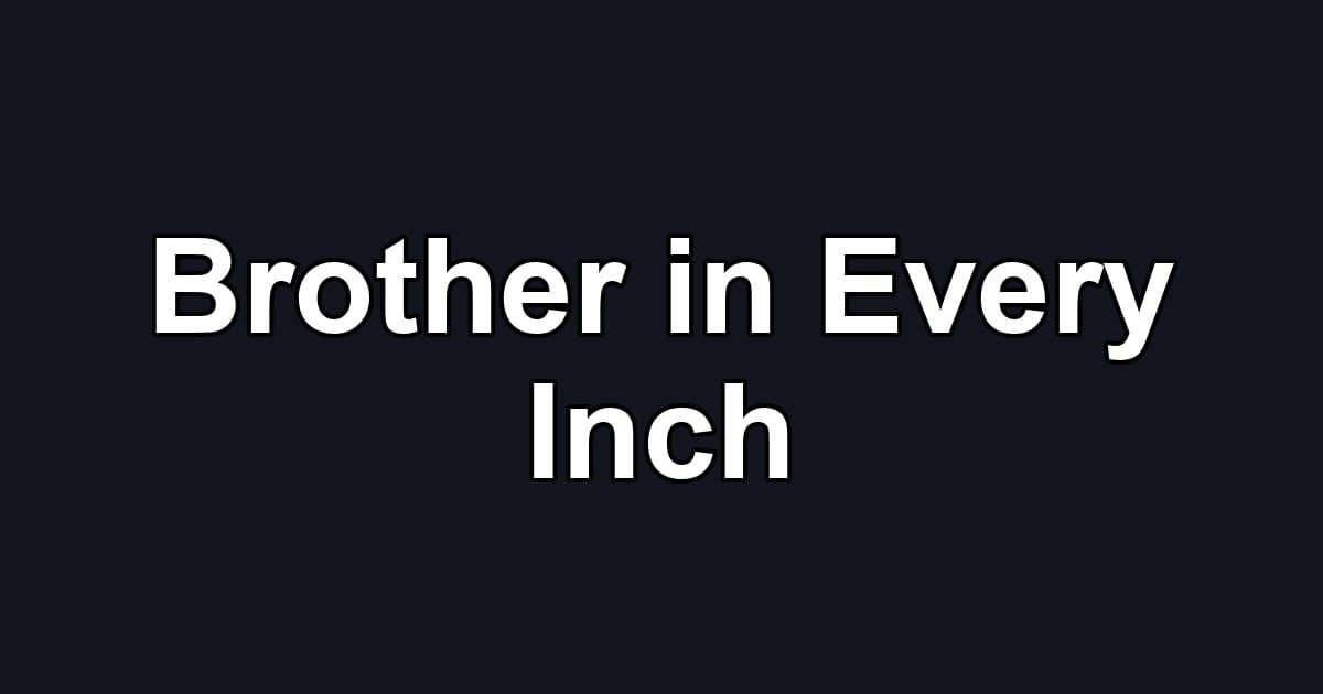 Brother in Every Inch