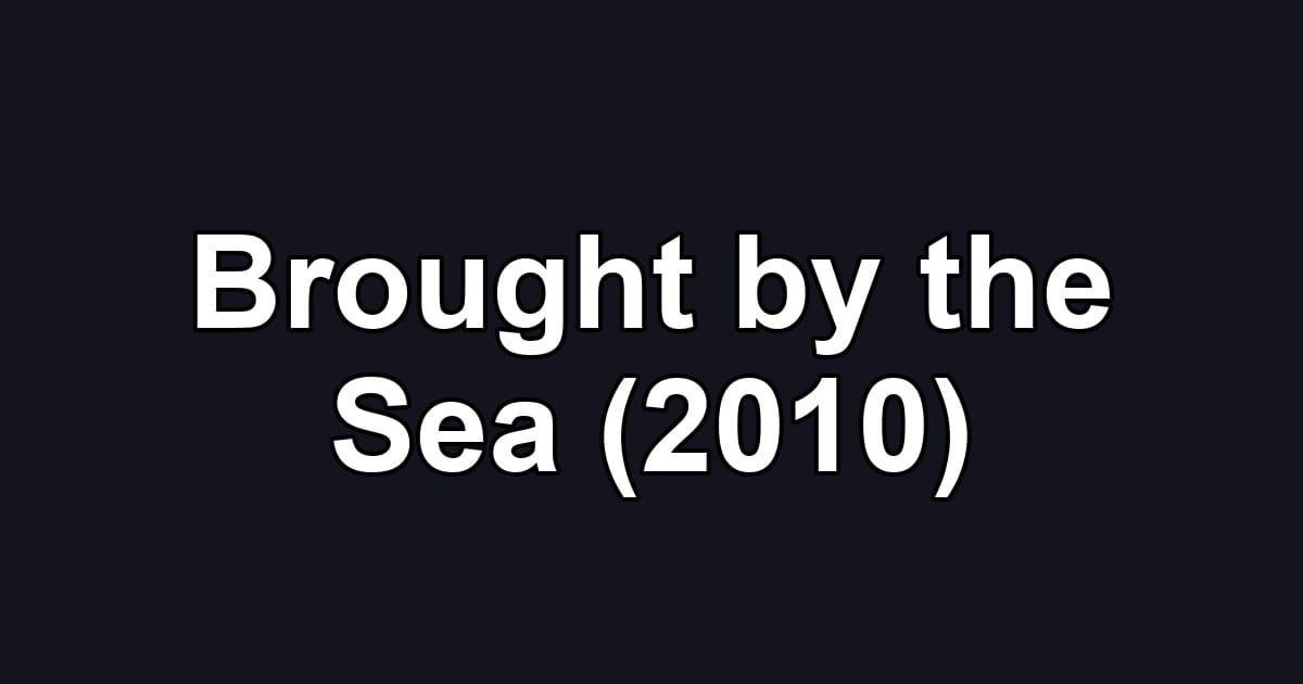 Brought by the Sea (2010)