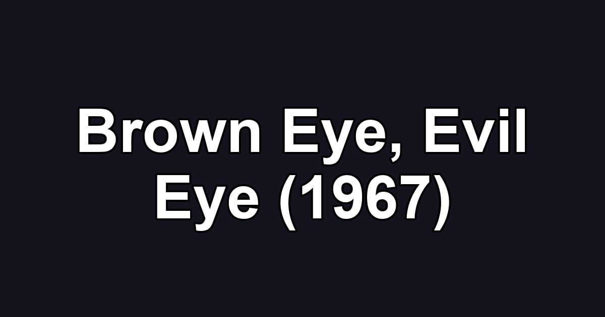 Brown Eye, Evil Eye (1967)