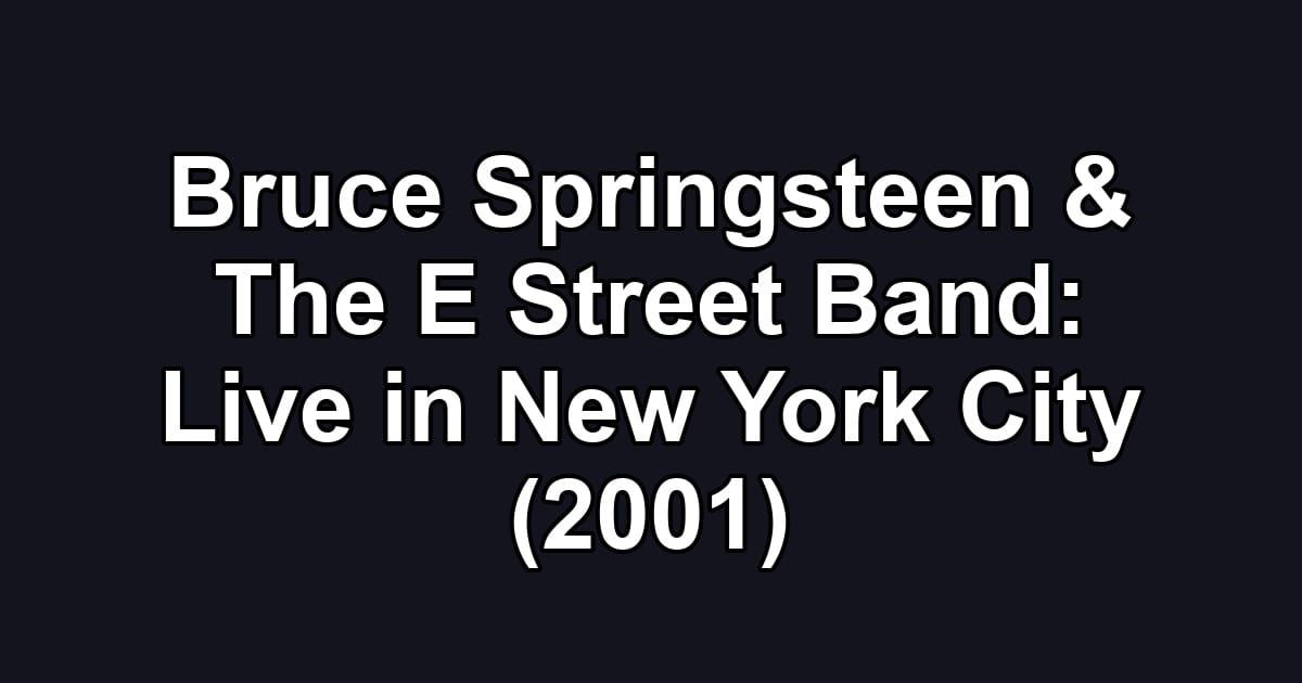 Bruce Springsteen & The E Street Band: Live in New York City (2001)