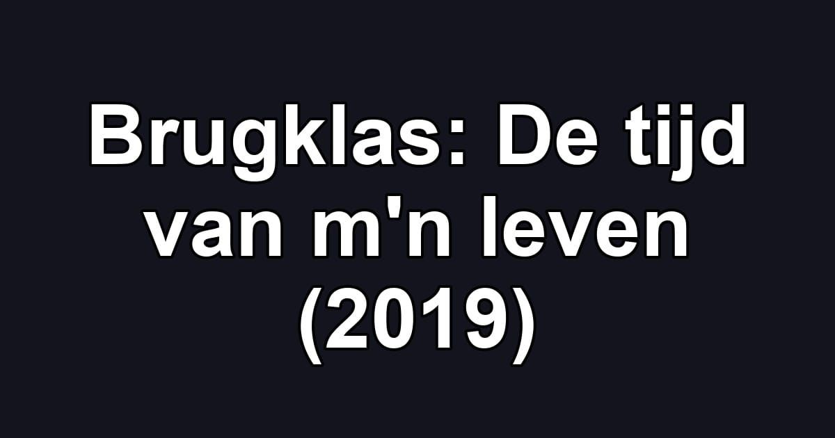 Brugklas: De tijd van m'n leven (2019)