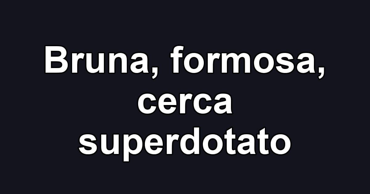 Bruna, formosa, cerca superdotato