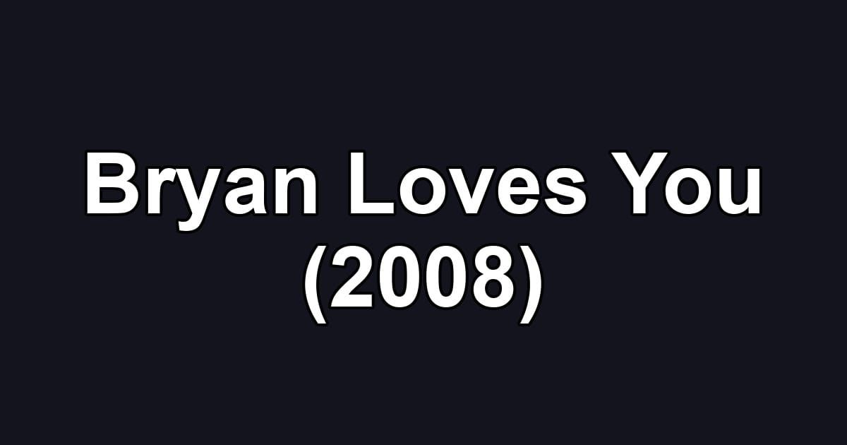 Bryan Loves You (2008)