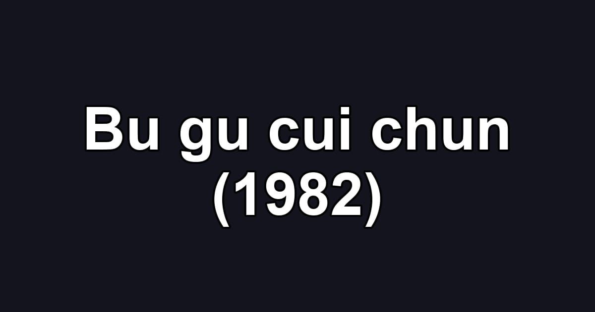 Bu gu cui chun (1982)