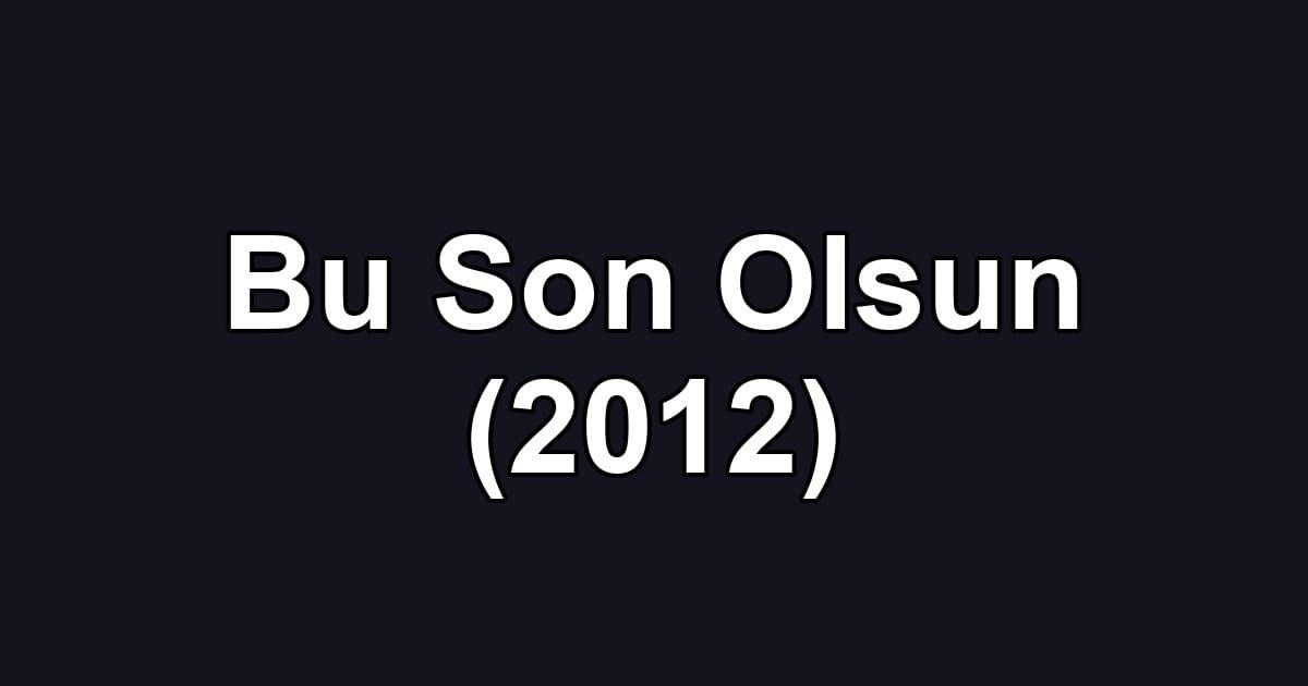Bu Son Olsun (2012)