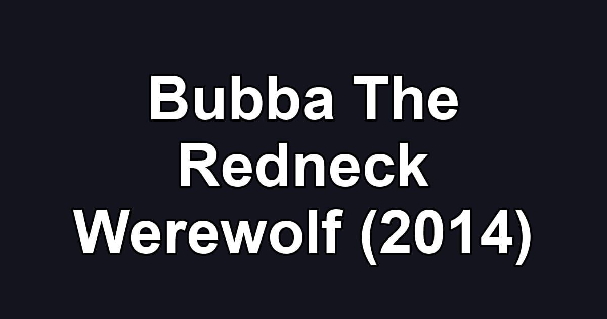 Bubba The Redneck Werewolf (2014)