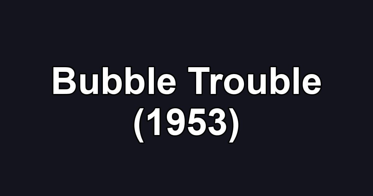 Bubble Trouble (1953)