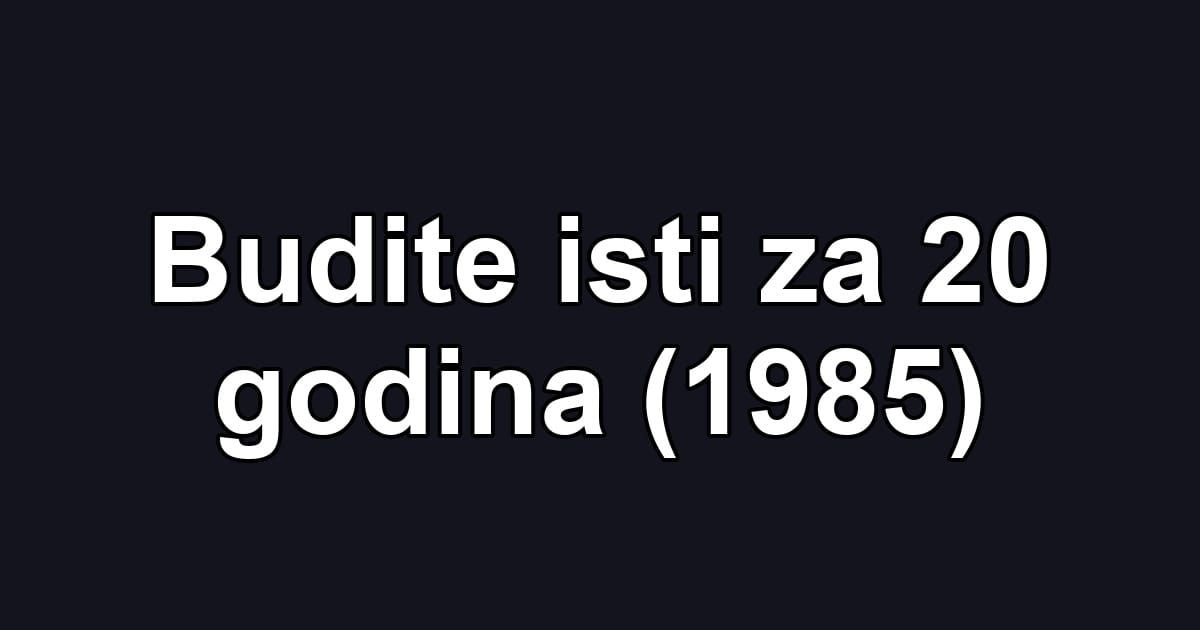 Budite isti za 20 godina (1985)