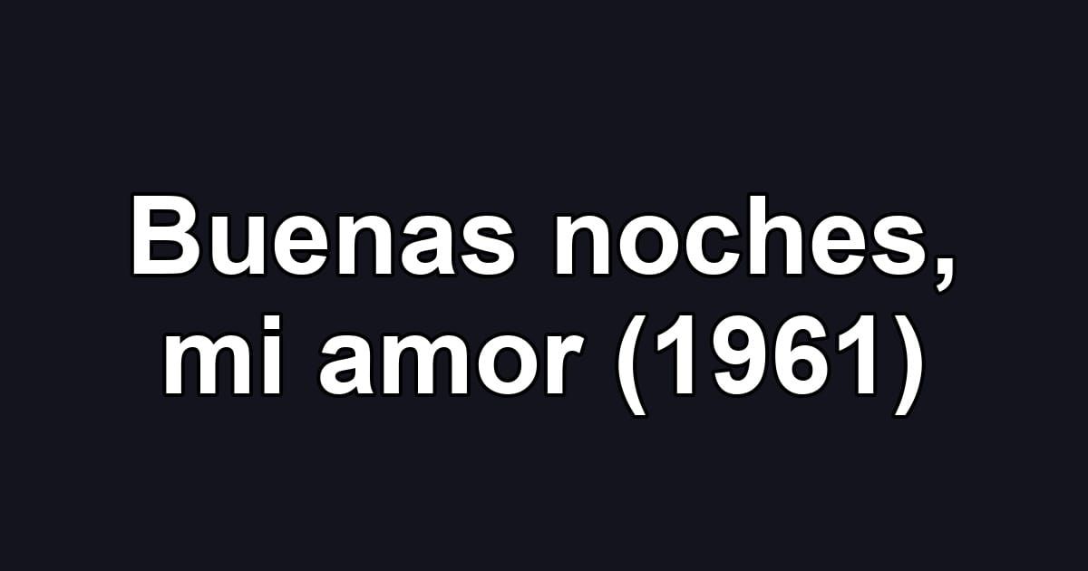 Buenas noches, mi amor (1961)