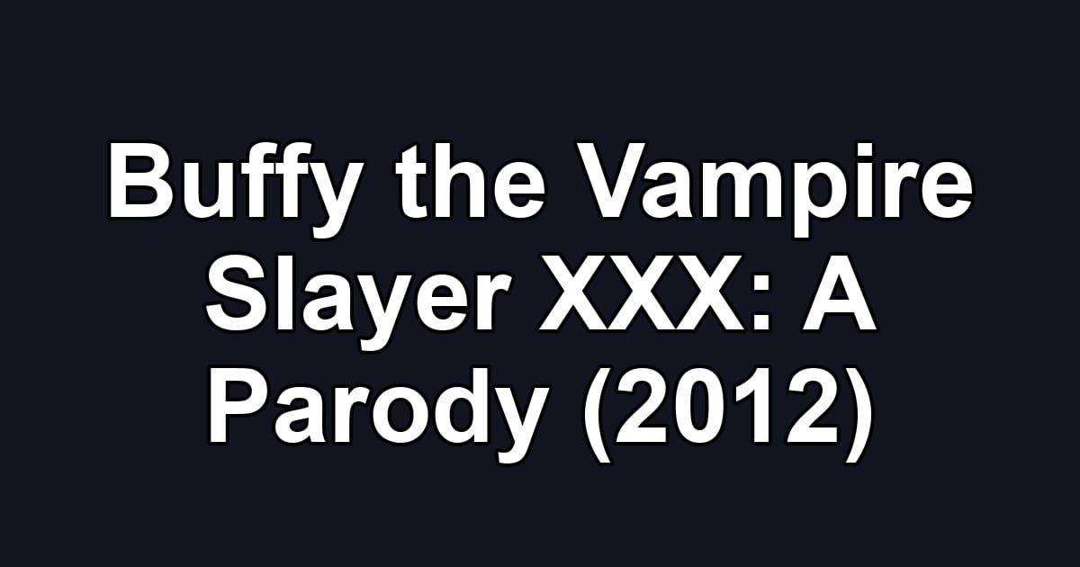 Buffy the Vampire Slayer XXX: A Parody (2012)