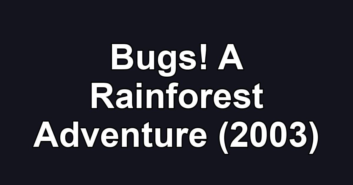 Bugs! A Rainforest Adventure (2003)