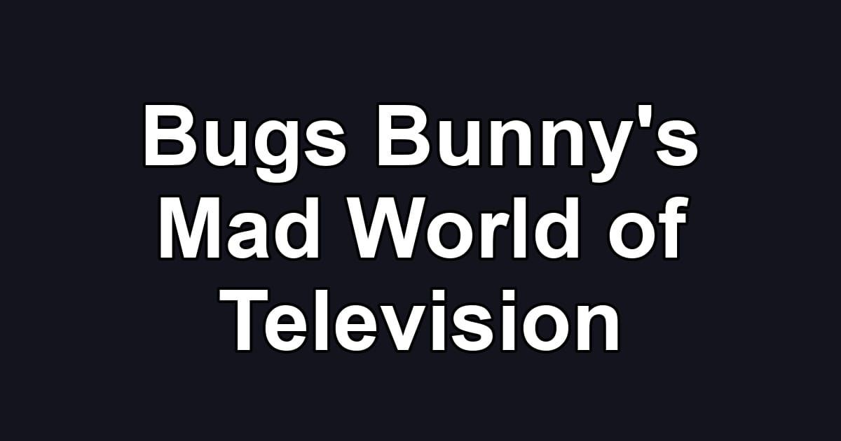 Bugs Bunny's Mad World of Television