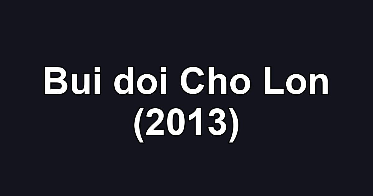 Bui doi Cho Lon (2013)