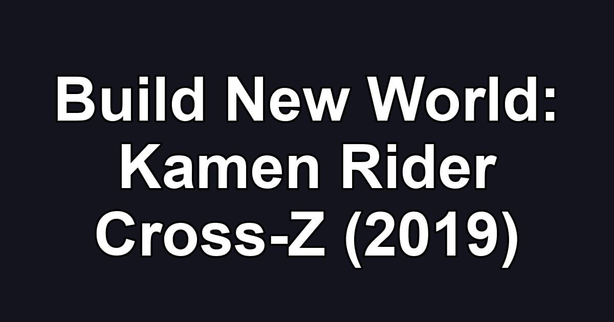 Build New World: Kamen Rider Cross-Z (2019)