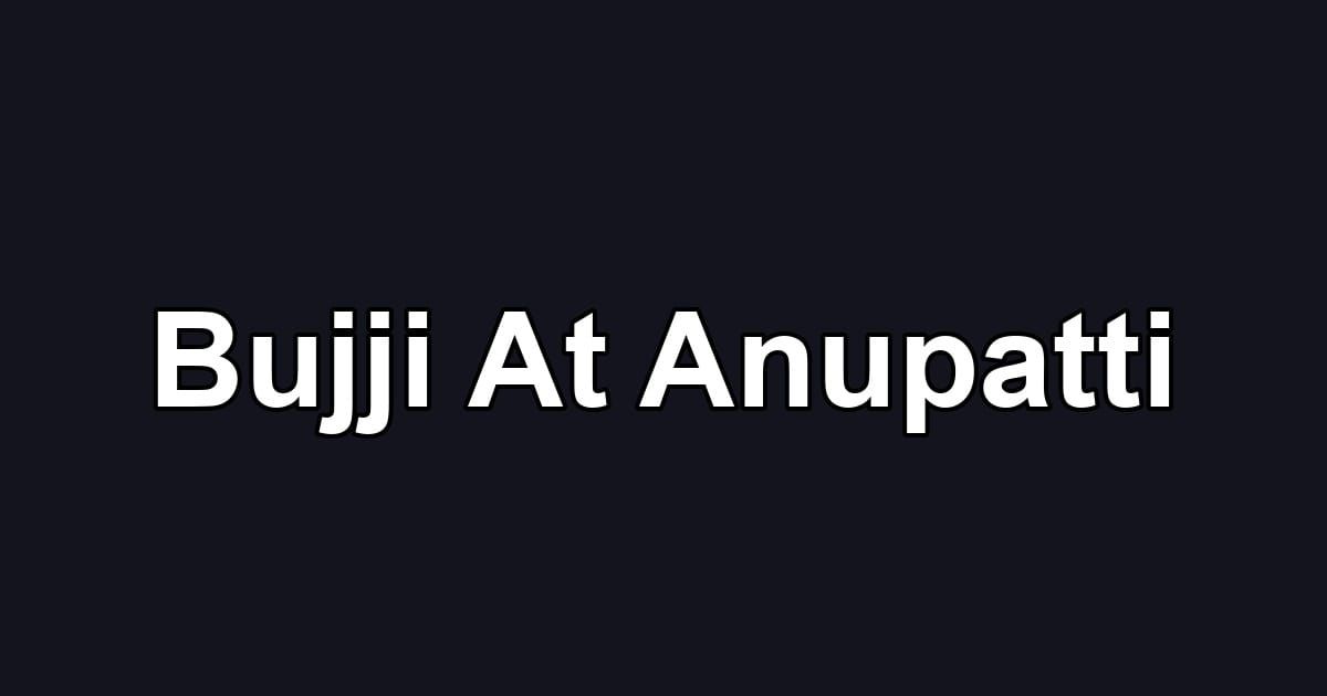Bujji At Anupatti