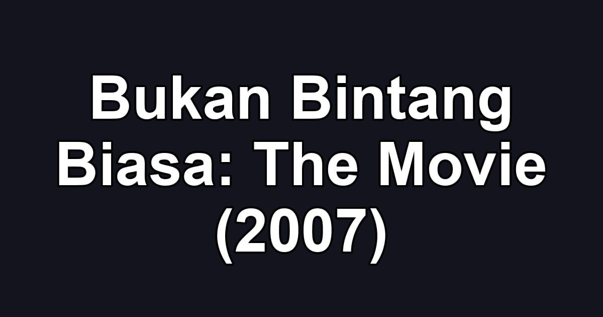 Bukan Bintang Biasa: The Movie (2007)