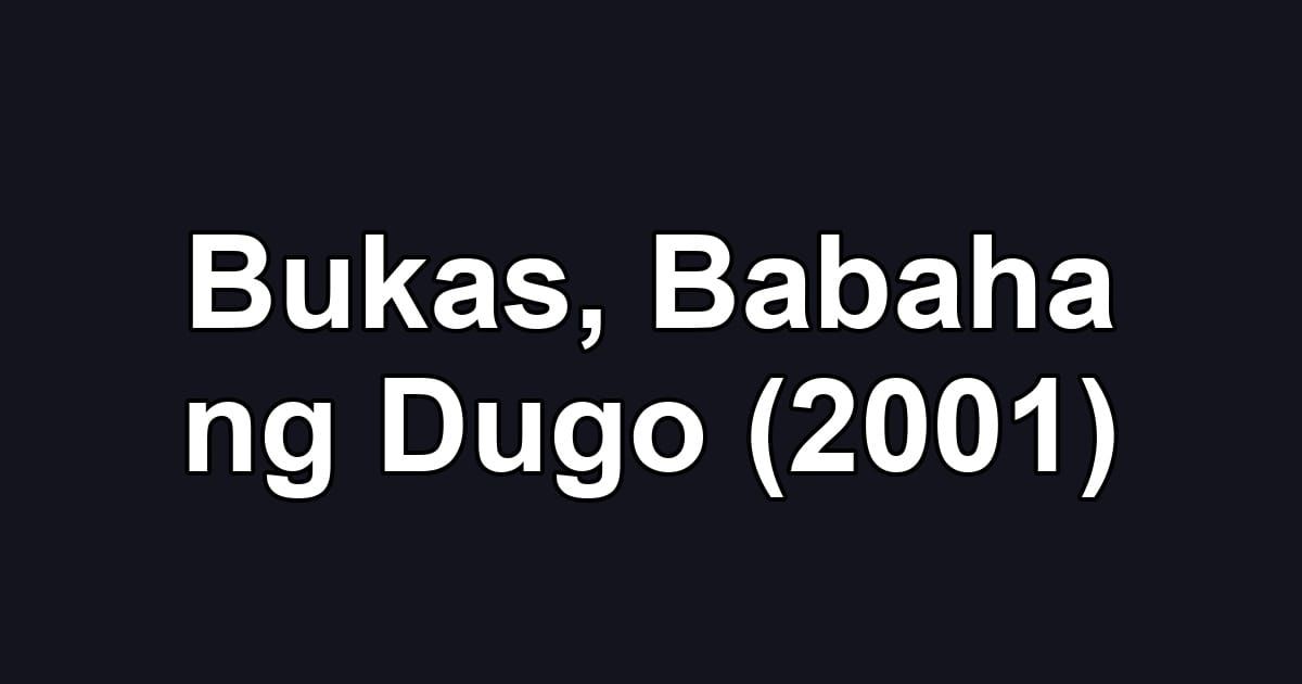 Bukas, Babaha ng Dugo (2001)
