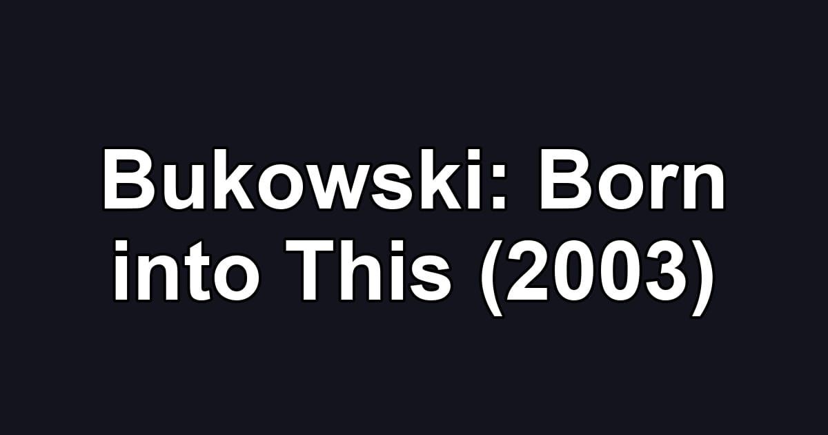 Bukowski: Born into This (2003)