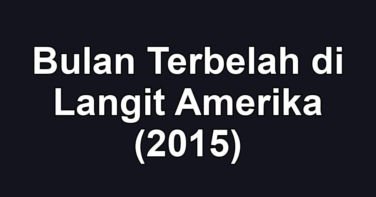Bulan Terbelah di Langit Amerika (2015)