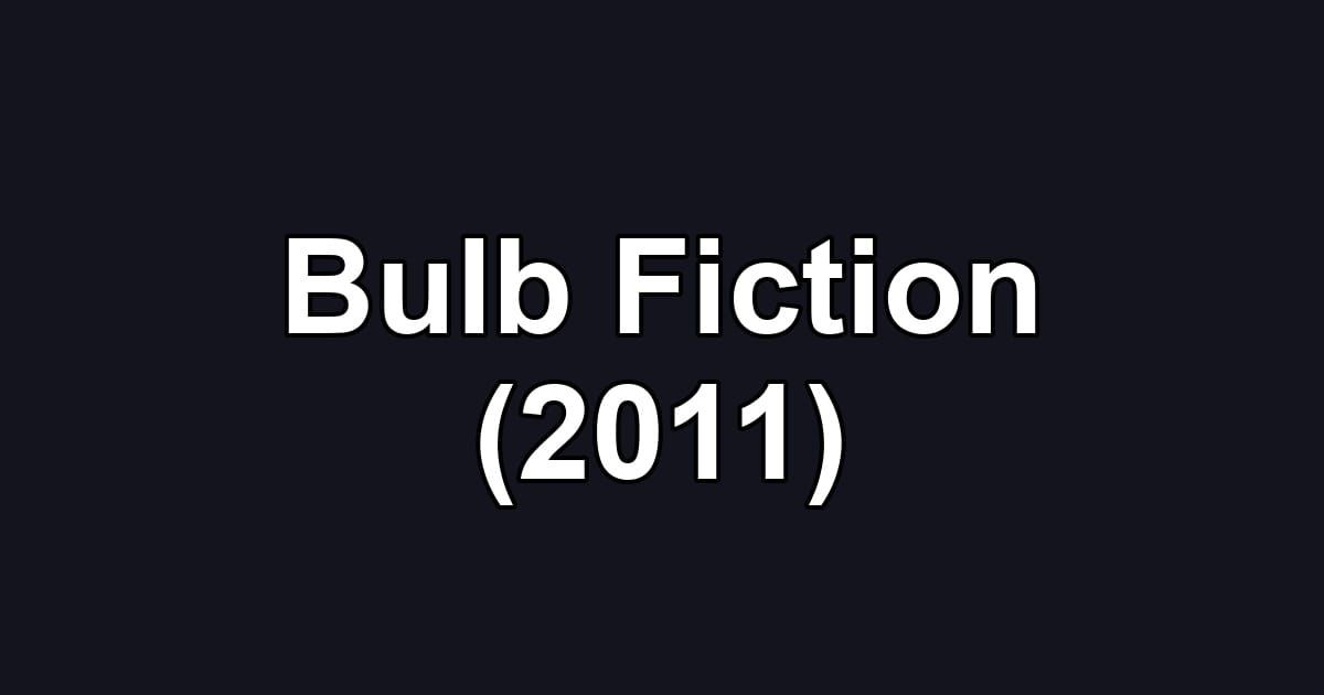 Bulb Fiction (2011)