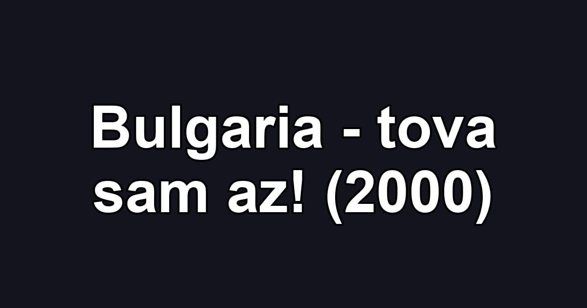 Bulgaria - tova sam az! (2000)
