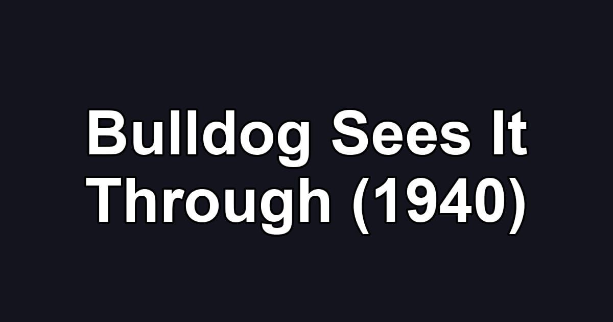 Bulldog Sees It Through (1940)