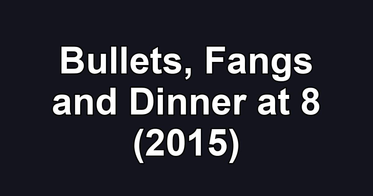Bullets, Fangs and Dinner at 8 (2015)