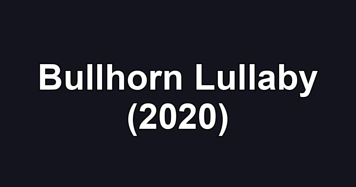 Bullhorn Lullaby (2020)