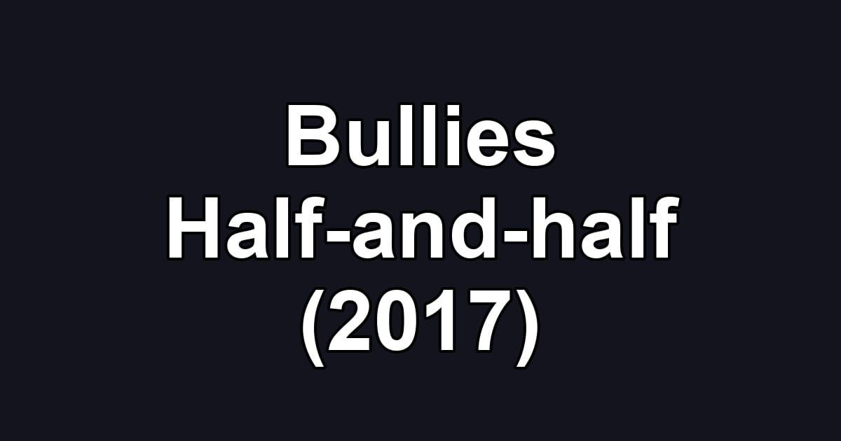 Bullies Half-and-half (2017)