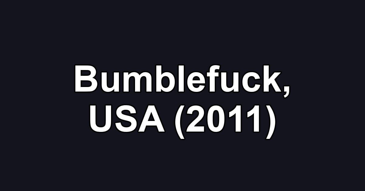 Bumblefuck, USA (2011)