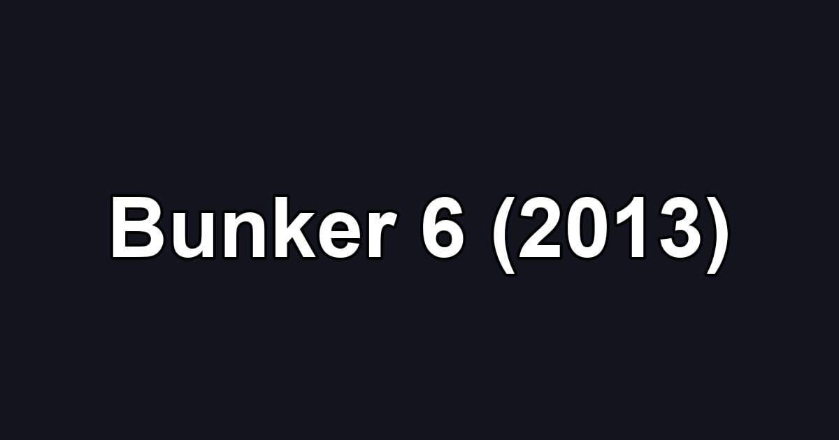 Bunker 6 (2013)